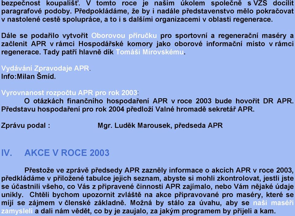 Dále se podařilo vytvořit Oborovou příručku pro sportovní a regenerační maséry a začlenit APR v rámci Hospodářské komory jako oborové informační místo v rámci regenerace.