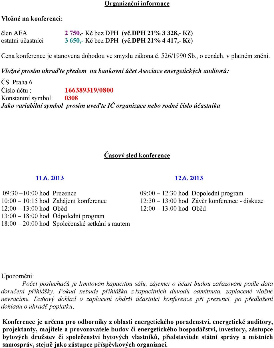 Vložné prosím uhraďte předem na bankovní účet Asociace energetických auditorů: ČS Praha 6 Číslo účtu : 166389319/0800 Konstantní symbol: 0308 Jako variabilní symbol prosím uveďte IČ organizace nebo