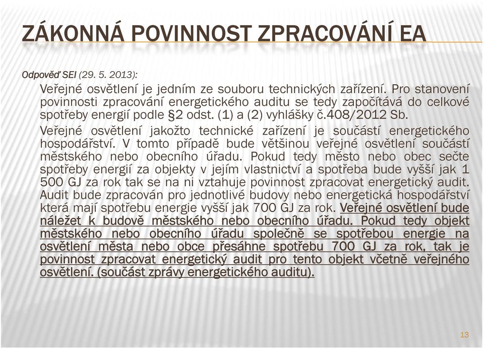 Veřejné osvětlení jakožto technické zařízení je součástí energetického hospodářství. V tomto případě bude většinou veřejné osvětlení součástí městského nebo obecního úřadu.