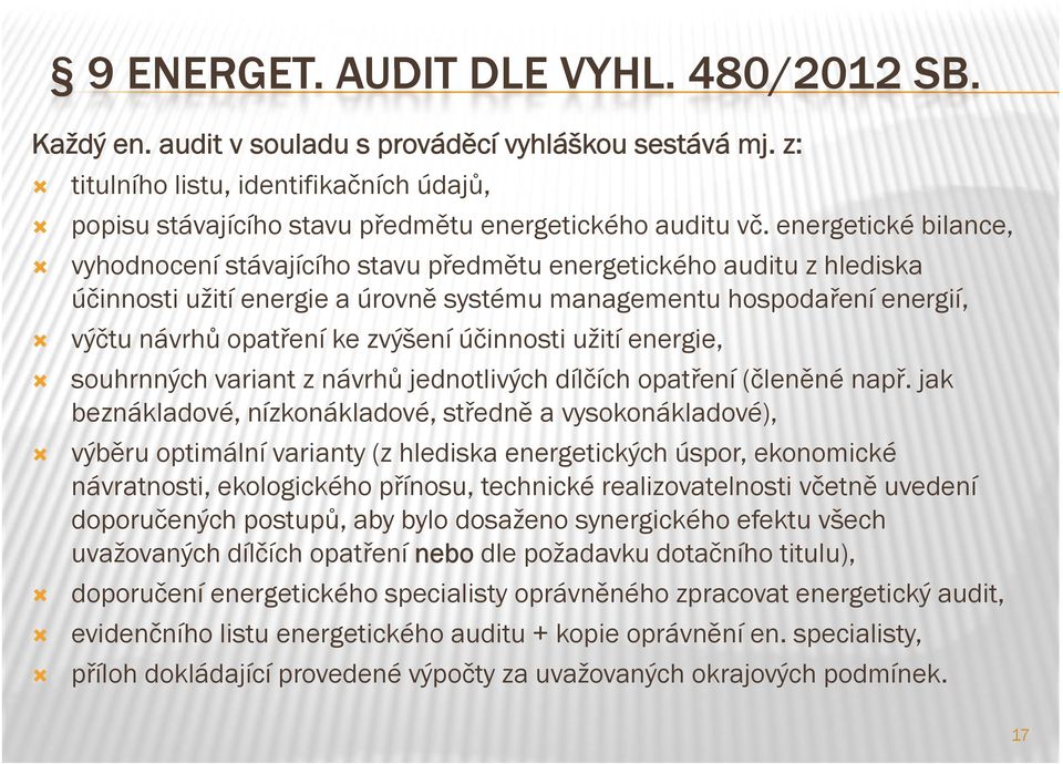 energetické bilance, vyhodnocení stávajícího stavu předmětu energetického auditu z hlediska účinnosti užití energie a úrovně systému managementu hospodaření energií, výčtu návrhů opatření ke zvýšení