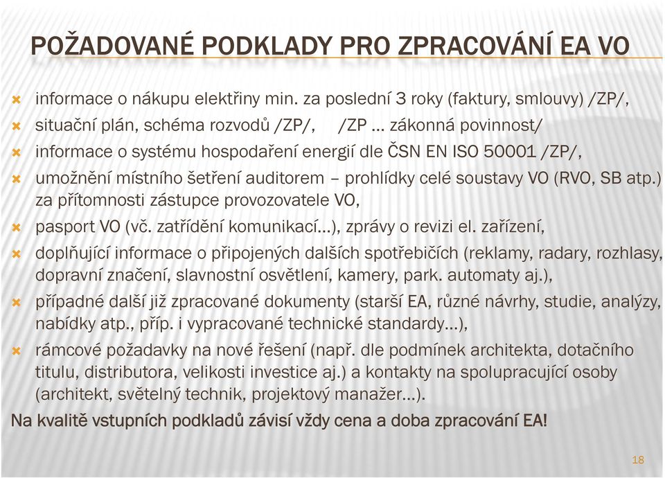 šetření auditorem prohlídky celé soustavy VO (RVO, SB atp.) za přítomnosti zástupce provozovatele VO, pasport VO (vč. zatřídění komunikací ), zprávy o revizi el.