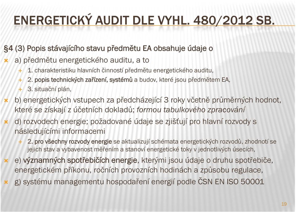 situační plán, b) energetických vstupech za předcházející 3 roky včetně průměrných hodnot, které se získají z účetních dokladů; formou tabulkového zpracování d) rozvodech energie; požadované údaje se