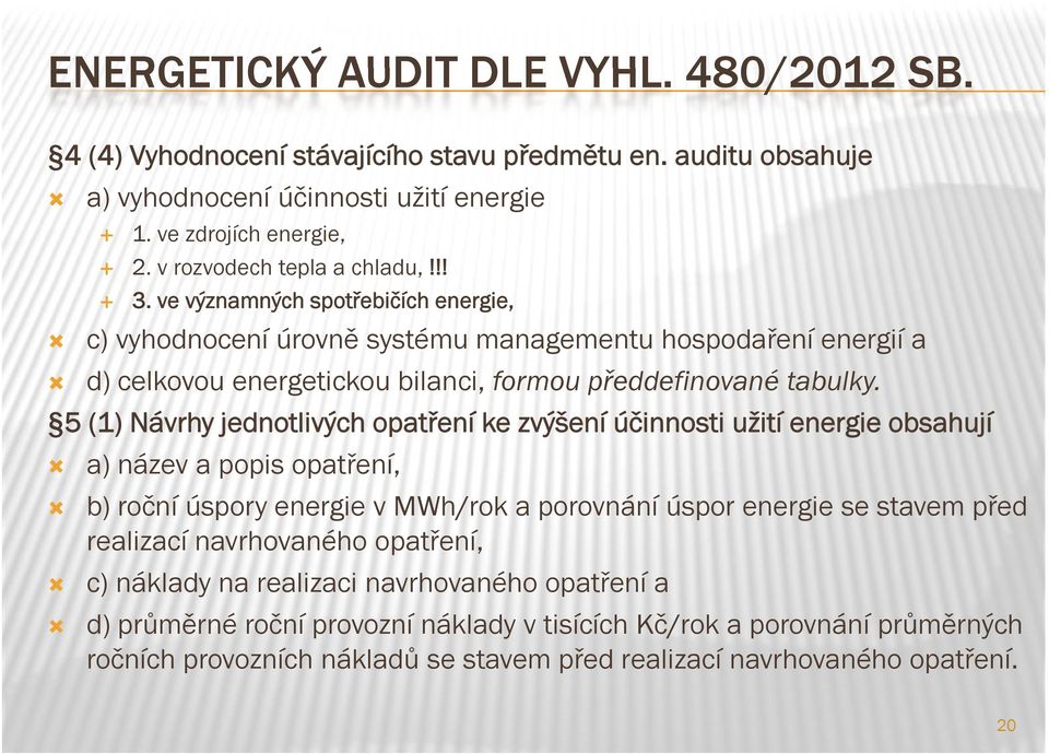 ve významných spotřebičích energie, c) vyhodnocení úrovně systému managementu hospodaření energií a d) celkovou energetickou bilanci, formou předdefinované tabulky.