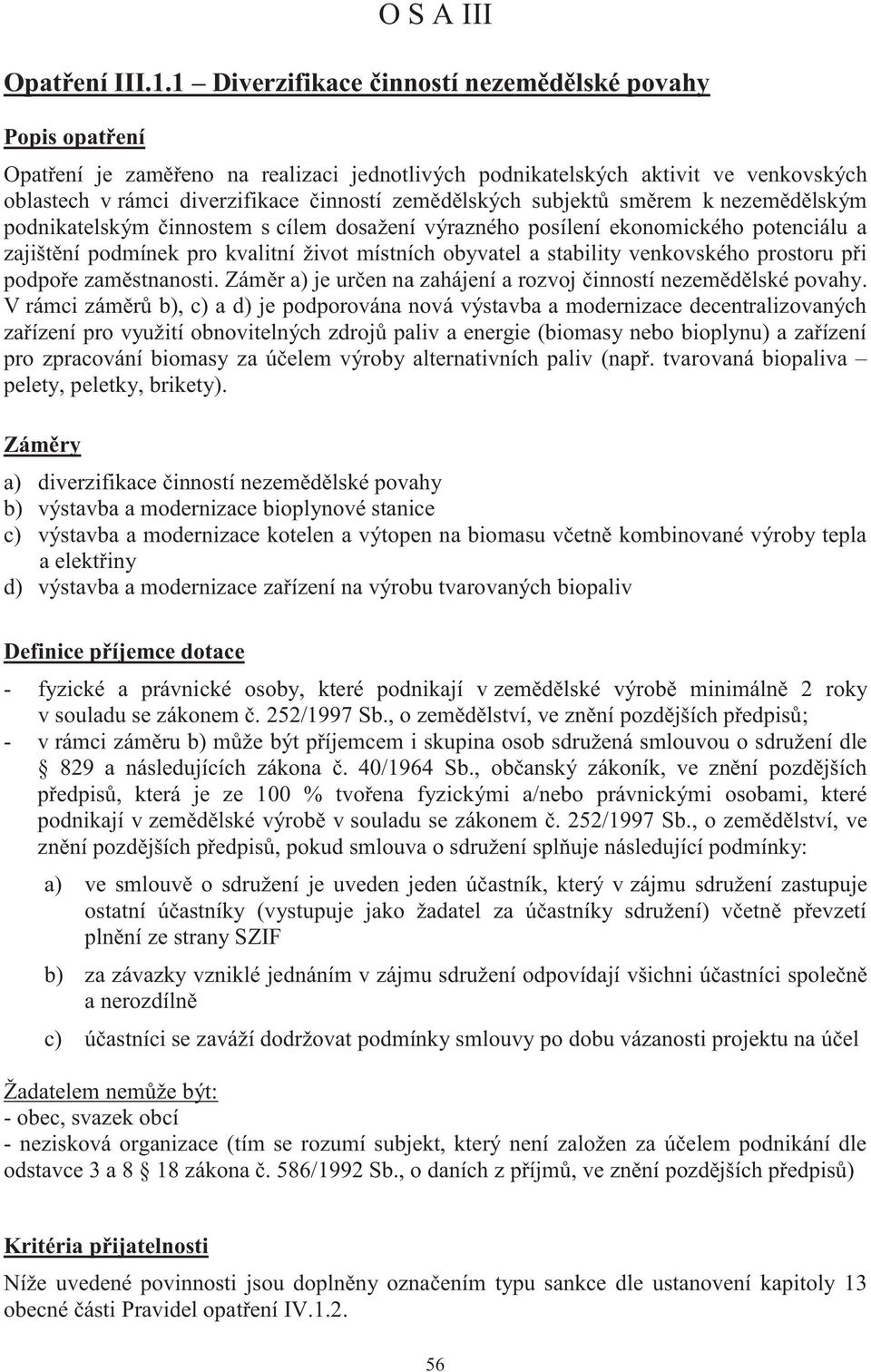 subjektů směrem k nezemědělským podnikatelským činnostem s cílem dosažení výrazného posílení ekonomického potenciálu a zajištění podmínek pro kvalitní život místních obyvatel a stability venkovského