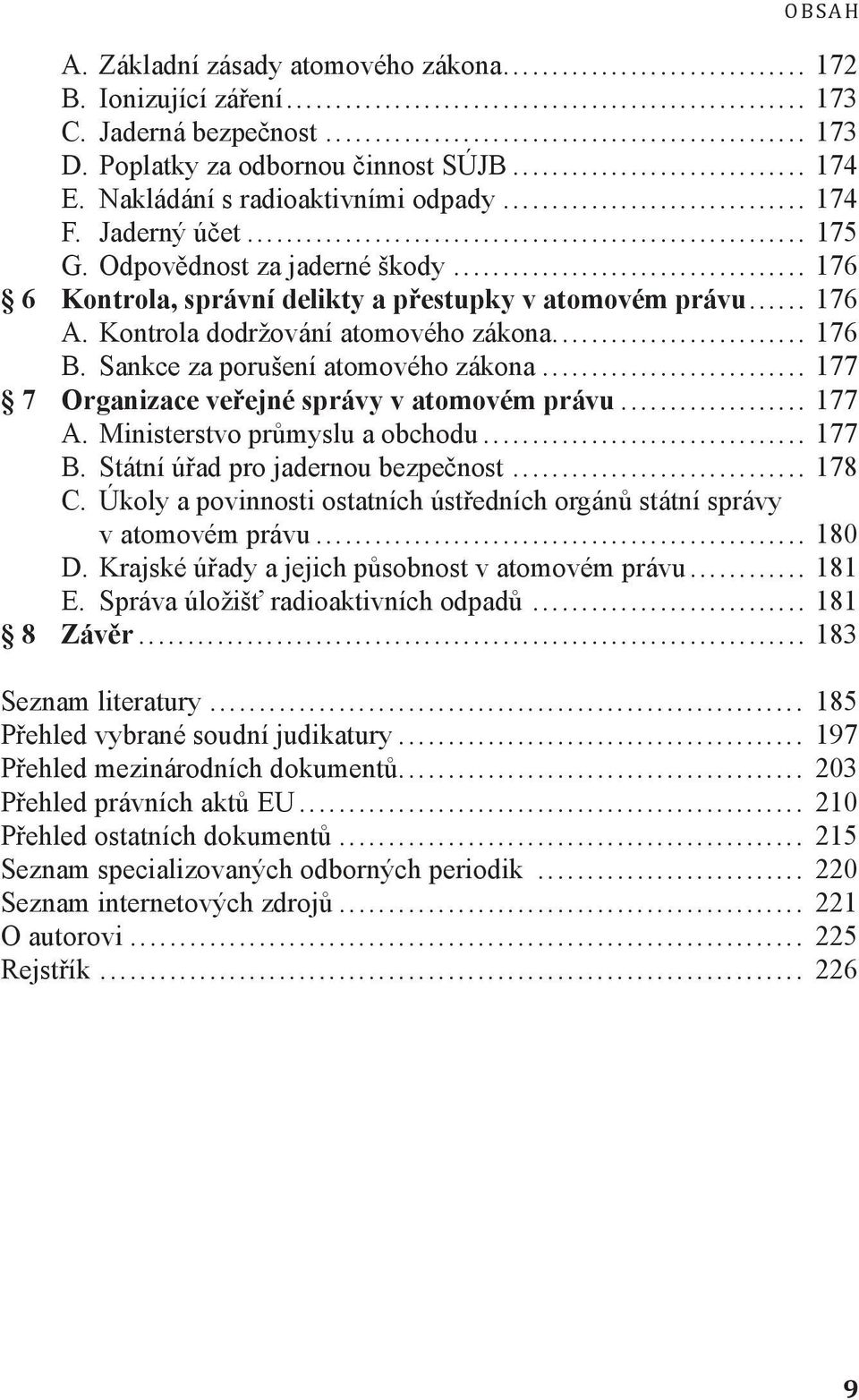 Sankce za porušení atomového zákona... 177 7 Organizace veřejné správy v atomovém právu... 177 A. Ministerstvo průmyslu a obchodu... 177 B. Státní úřad pro jadernou bezpečnost... 178 C.