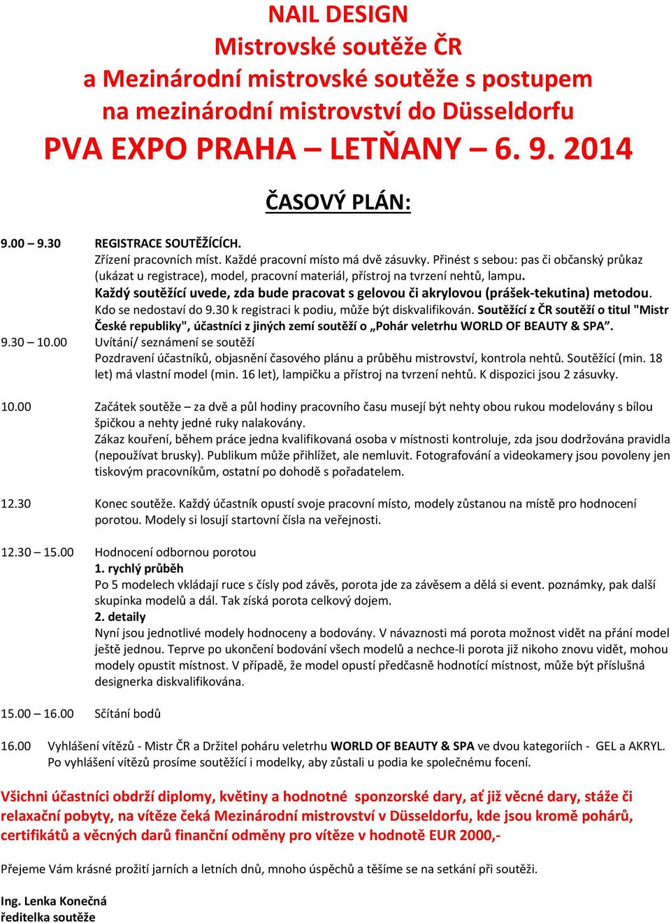 Každý soutěžící uvede, zda bude pracovat s gelovou či akrylovou (prášek tekutina) metodou. Kdo se nedostaví do 9.30 k registraci k podiu, může být diskvalifikován.