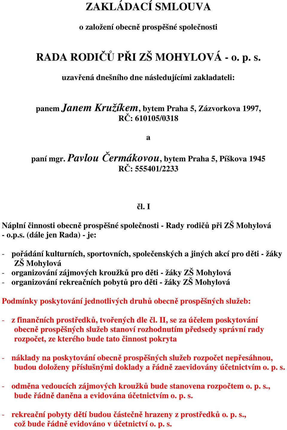 I - pořádání kulturních, sportovních, společenských a jiných akcí pro děti - žáky ZŠ Mohylová - organizování zájmových kroužků pro děti - žáky ZŠ Mohylová - organizování rekreačních pobytů pro děti -