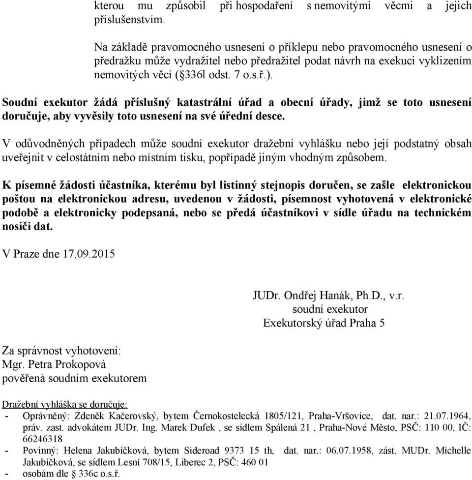 Soudní exekutor žádá příslušný katastrální úřad a obecní úřady, jimž se toto usnesení doručuje, aby vyvěsily toto usnesení na své úřední desce.