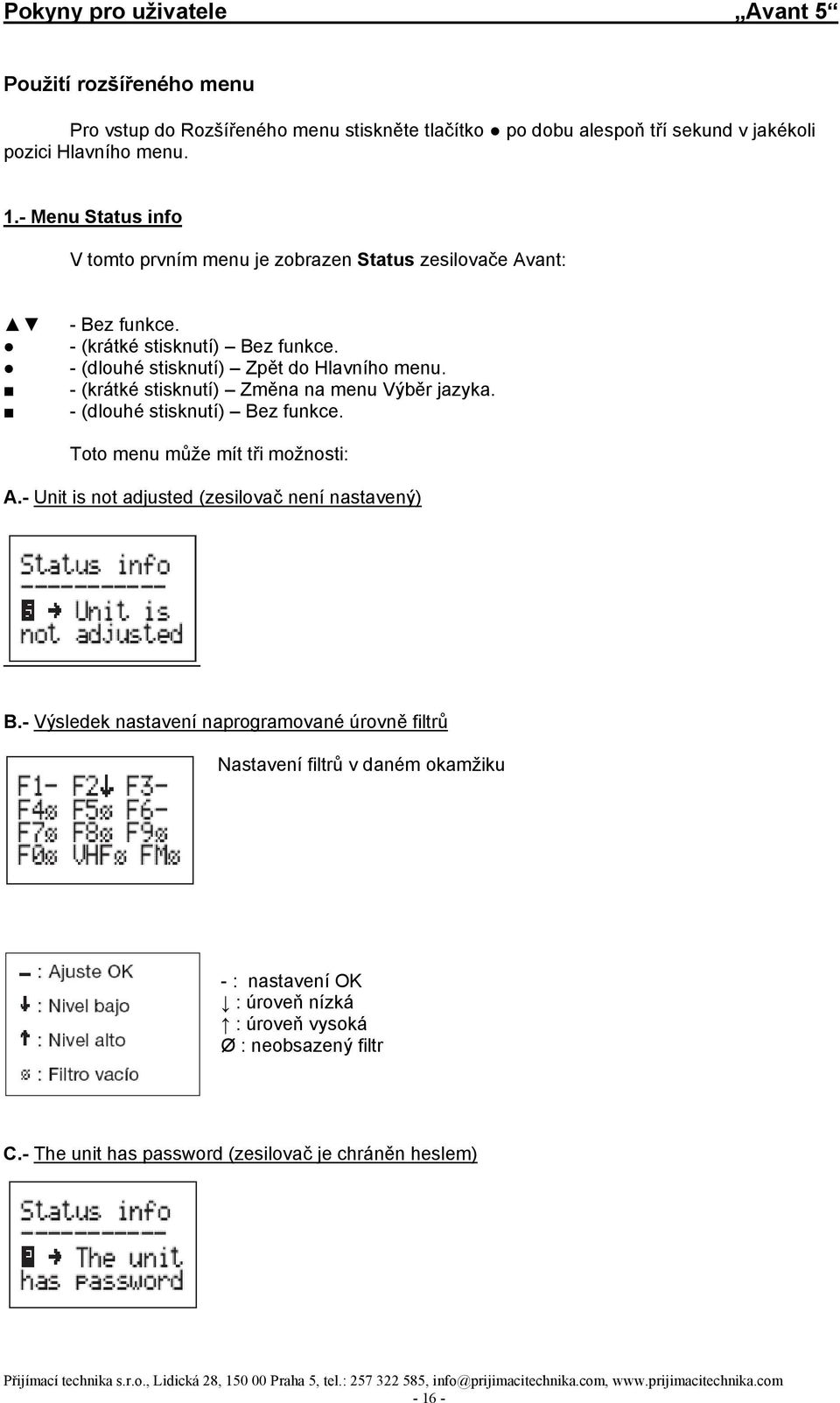 - (krátké stisknutí) Změna na menu Výběr jazyka. - (dlouhé stisknutí) Bez funkce. Toto menu může mít tři možnosti: A.- Unit is not adjusted (zesilovač není nastavený) B.