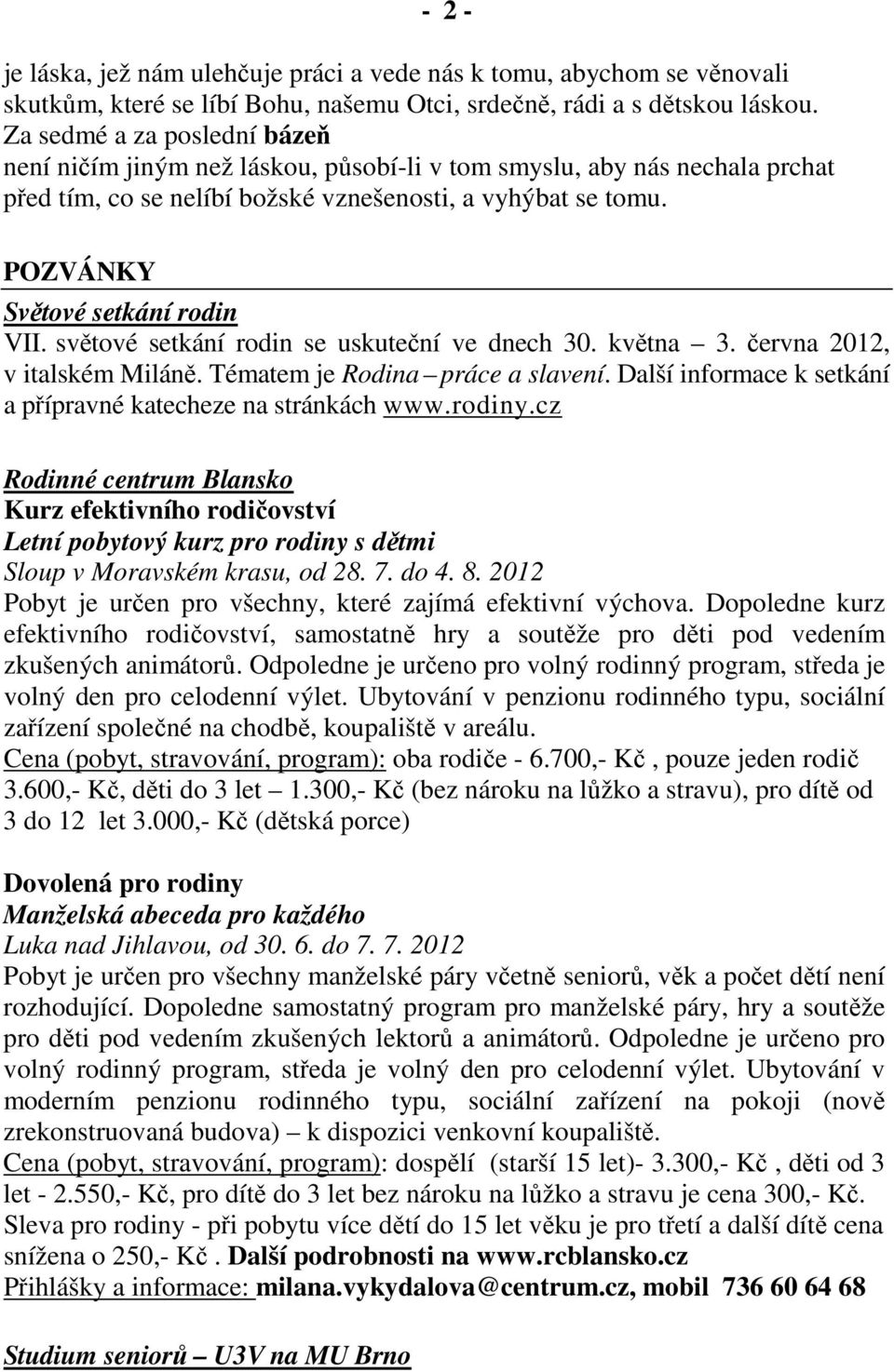 POZVÁNKY Světové setkání rodin VII. světové setkání rodin se uskuteční ve dnech 30. května 3. června 2012, v italském Miláně. Tématem je Rodina práce a slavení.