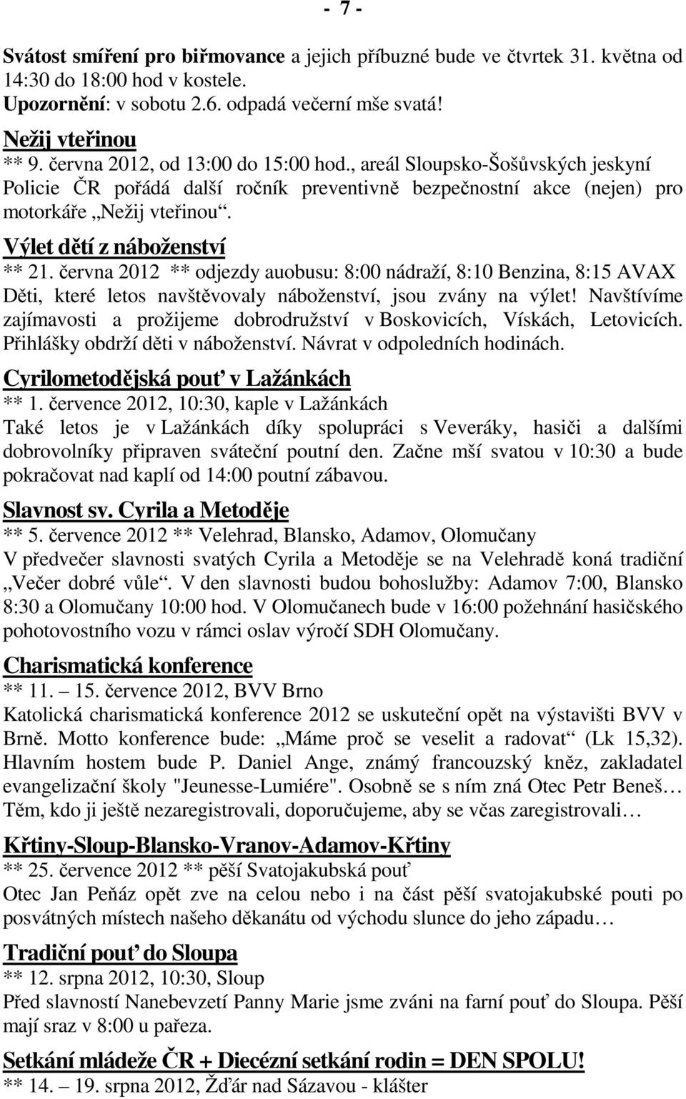 Výlet dětí z náboženství ** 21. června 2012 ** odjezdy auobusu: 8:00 nádraží, 8:10 Benzina, 8:15 AVAX Děti, které letos navštěvovaly náboženství, jsou zvány na výlet!