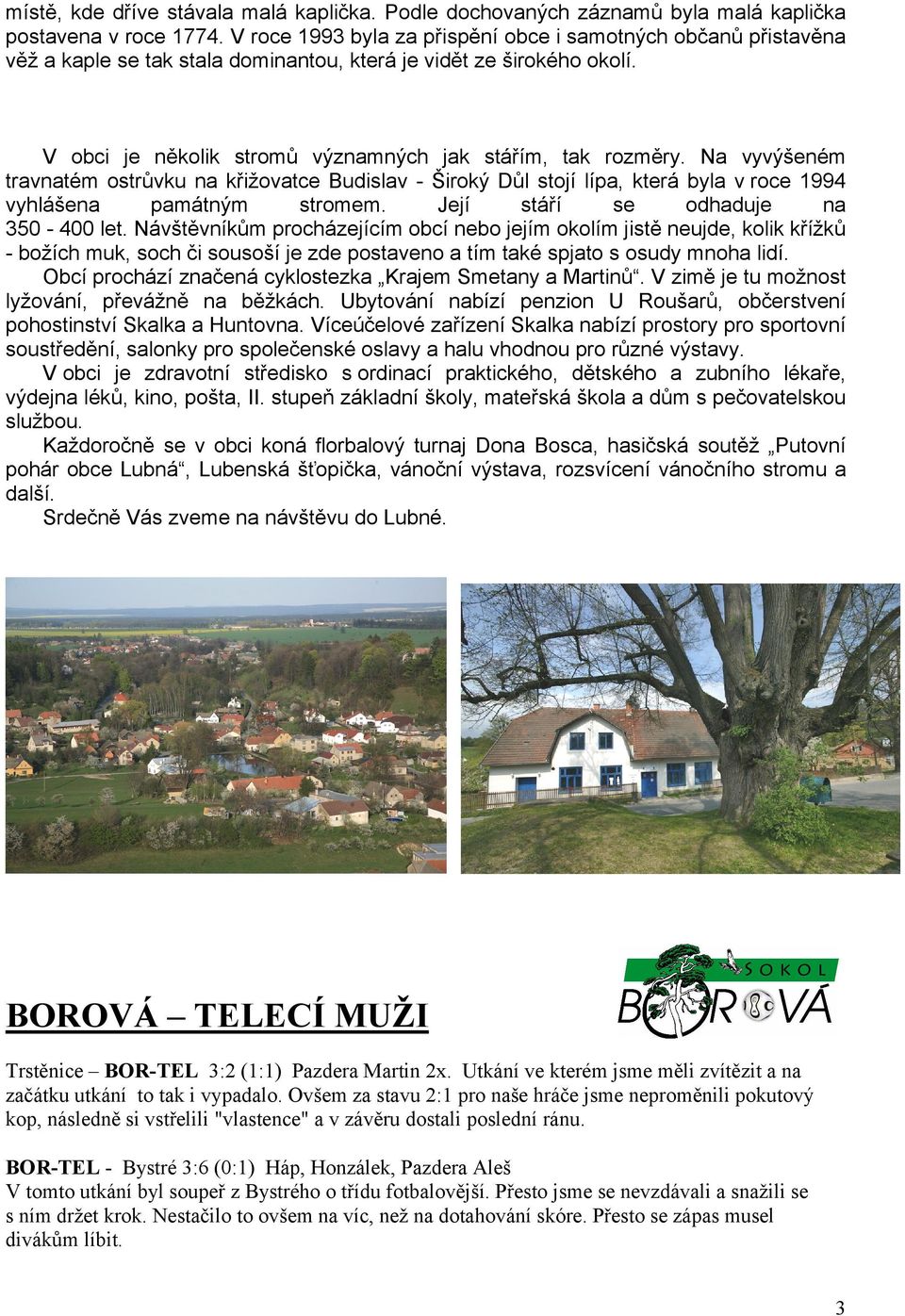 Na vyvýšeném travnatém ostrůvku na křižovatce Budislav - Široký Důl stojí lípa, která byla v roce 1994 vyhlášena památným stromem. Její stáří se odhaduje na 350-400 let.