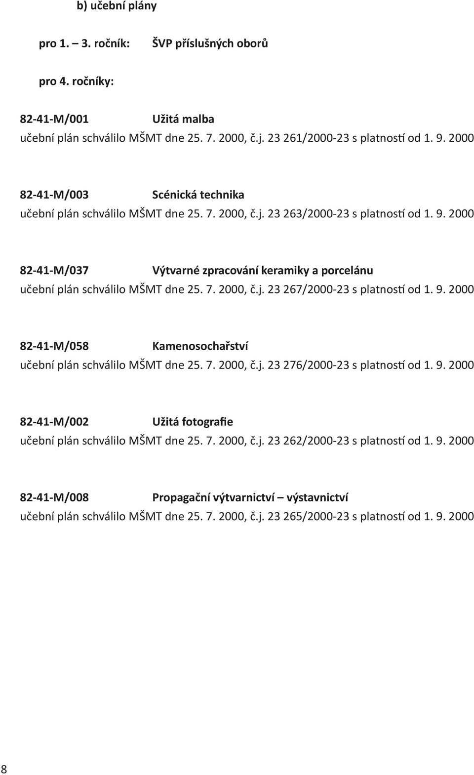 2000 82-41-M/037 Výtvarné zpracování keramiky a porcelánu učební plán schválilo MŠMT dne 25. 7. 2000, č.j. 23 267/2000-23 s platností od 1. 9.