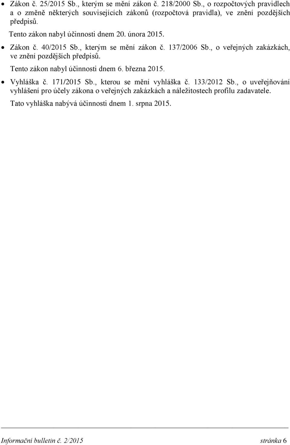 února 2015. Zákon č. 40/2015 Sb., kterým se mění zákon č. 137/2006 Sb., o veřejných zakázkách, ve znění pozdějších předpisů. Tento zákon nabyl účinnosti dnem 6.