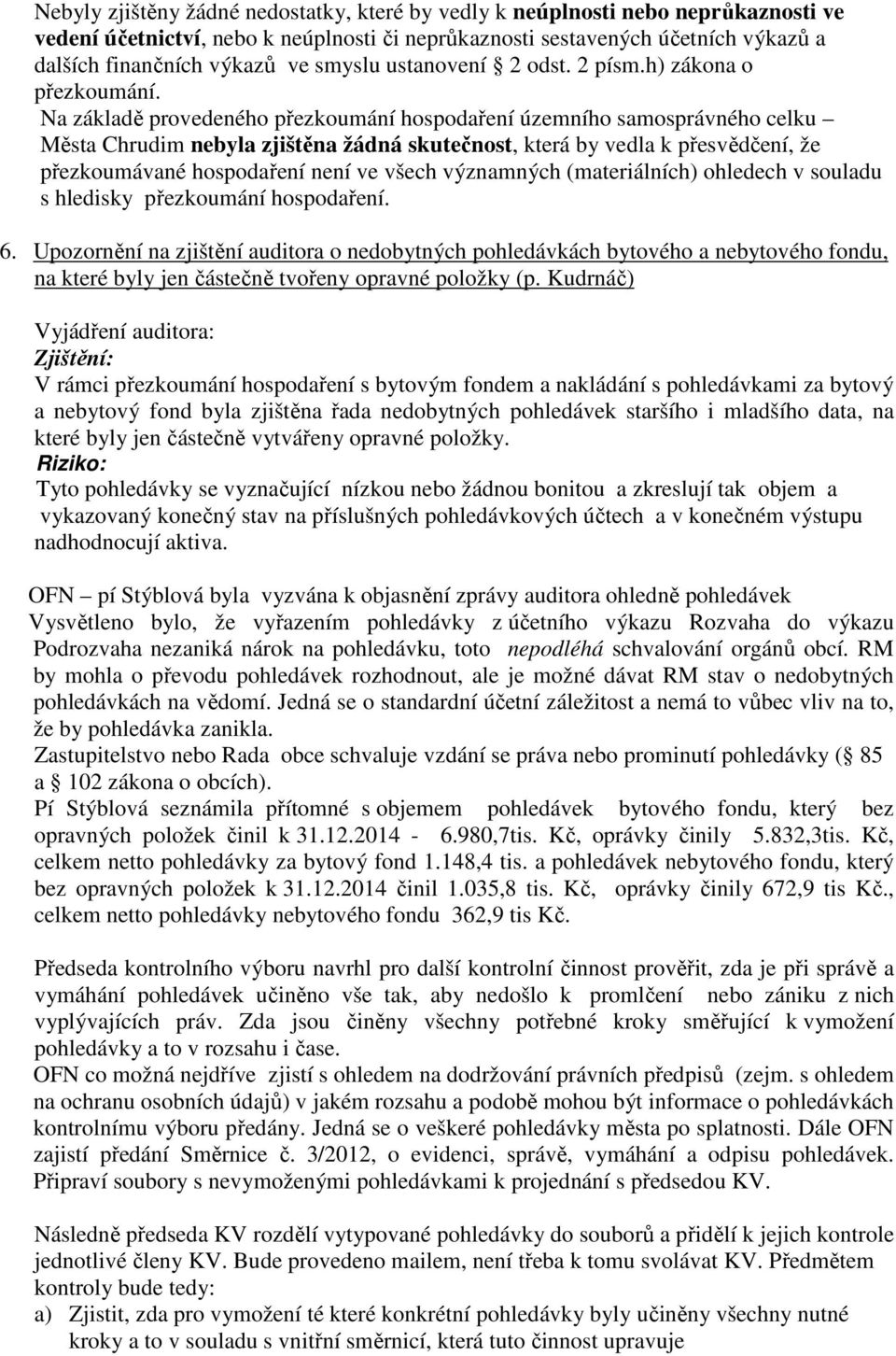 Na zkladě provedeného přezkoumní hospodaření územního samosprvného celku Města Chrudim nebyla zjištěna ždn skutečnost, kter by vedla k přesvědčení, že přezkoumvané hospodaření není ve všech