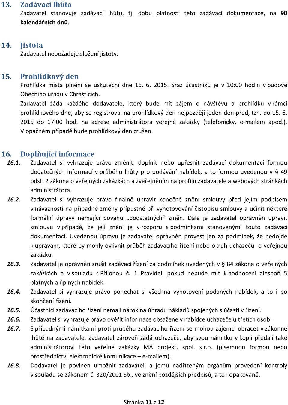 Zadavatel žádá každého dodavatele, který bude mít zájem o návštěvu a prohlídku v rámci prohlídkového dne, aby se registroval na prohlídkový den nejpozději jeden den před, tzn. do 15. 6.