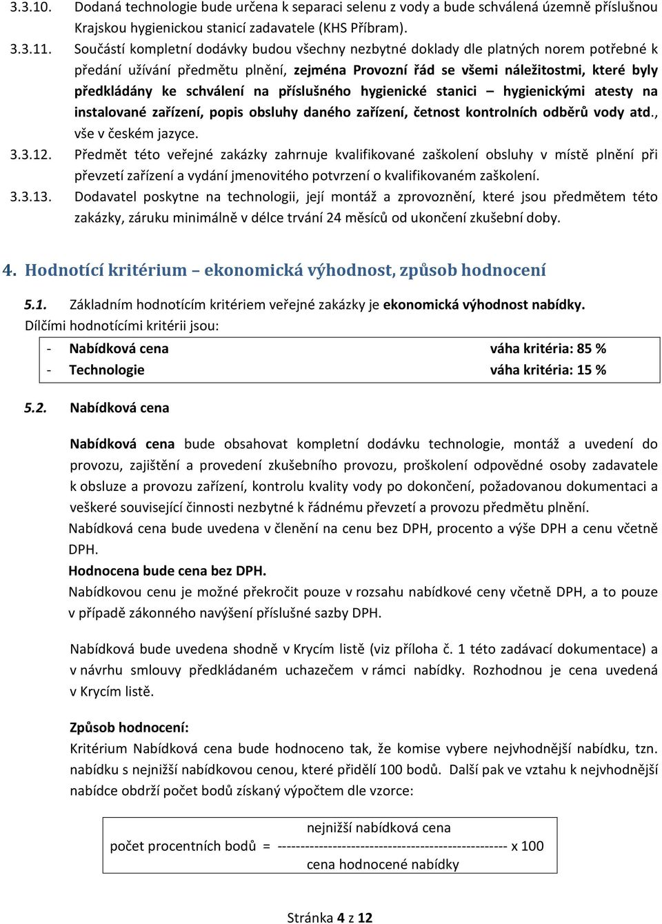 schválení na příslušného hygienické stanici hygienickými atesty na instalované zařízení, popis obsluhy daného zařízení, četnost kontrolních odběrů vody atd., vše v českém jazyce. 3.3.12.