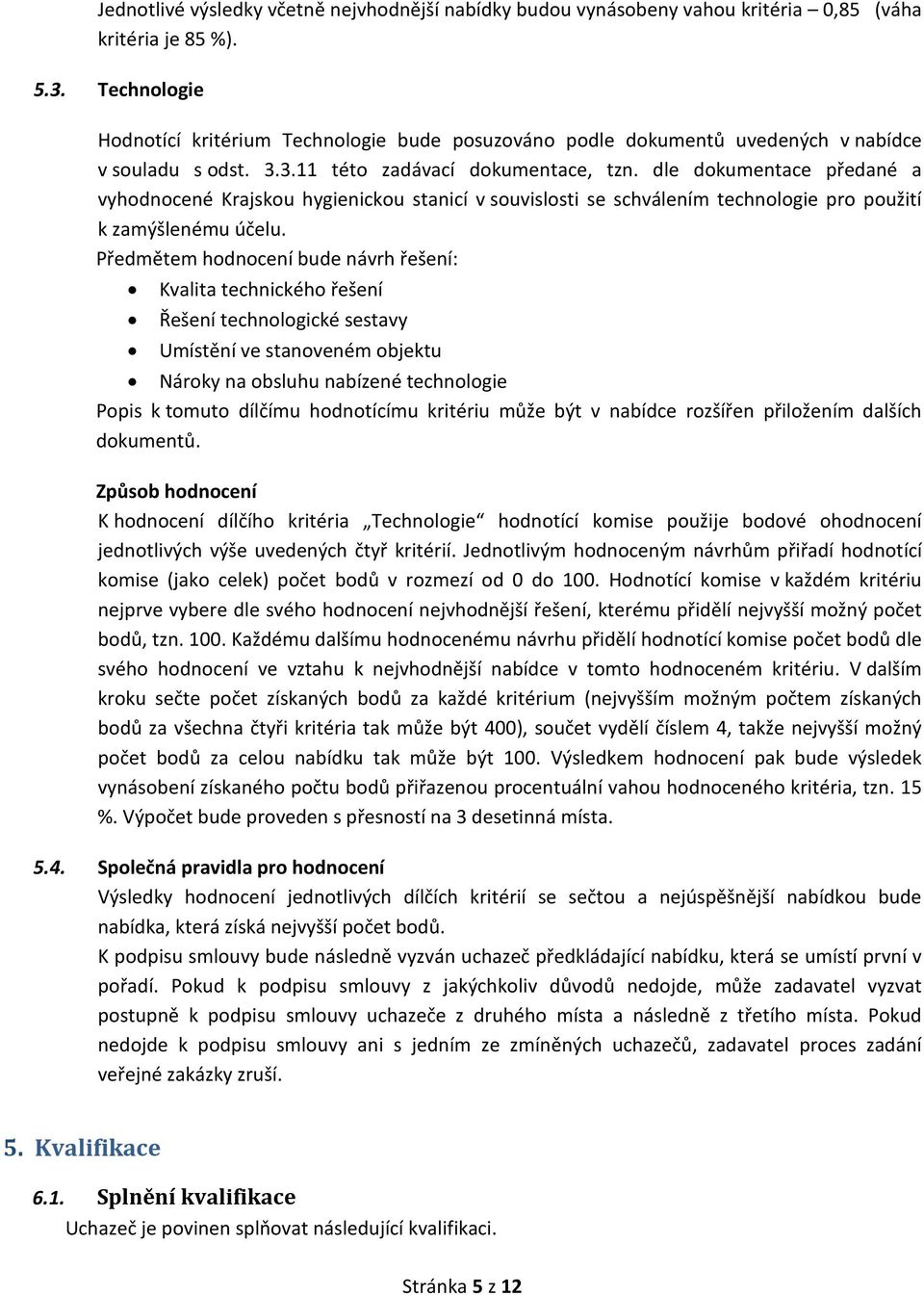 dle dokumentace předané a vyhodnocené Krajskou hygienickou stanicí v souvislosti se schválením technologie pro použití k zamýšlenému účelu.