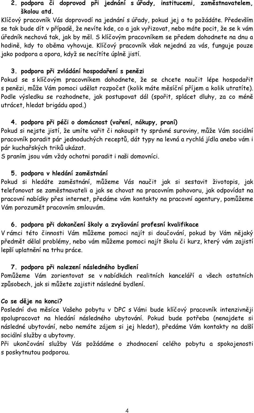 S klíčovým pracovníkem se předem dohodnete na dnu a hodině, kdy to oběma vyhovuje. Klíčový pracovník však nejedná za vás, funguje pouze jako podpora a opora, když se necítíte úplně jistí. 3.