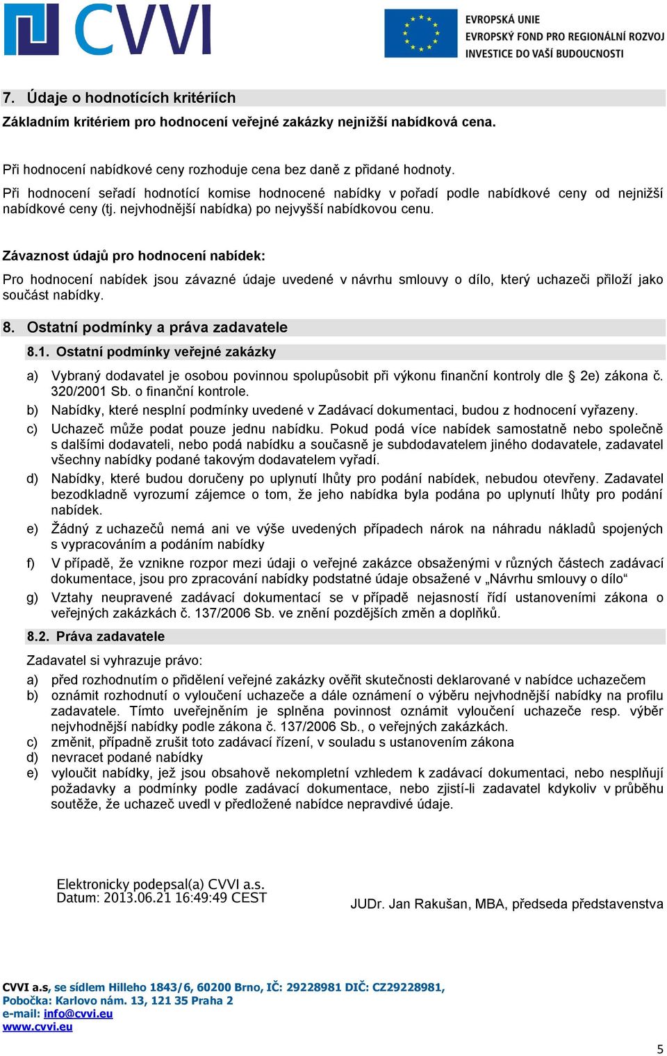 Závaznost údajů pro hodnocení nabídek: Pro hodnocení nabídek jsou závazné údaje uvedené v návrhu smlouvy o dílo, který uchazeči přiloží jako součást nabídky. 8. Ostatní podmínky a práva zadavatele 8.