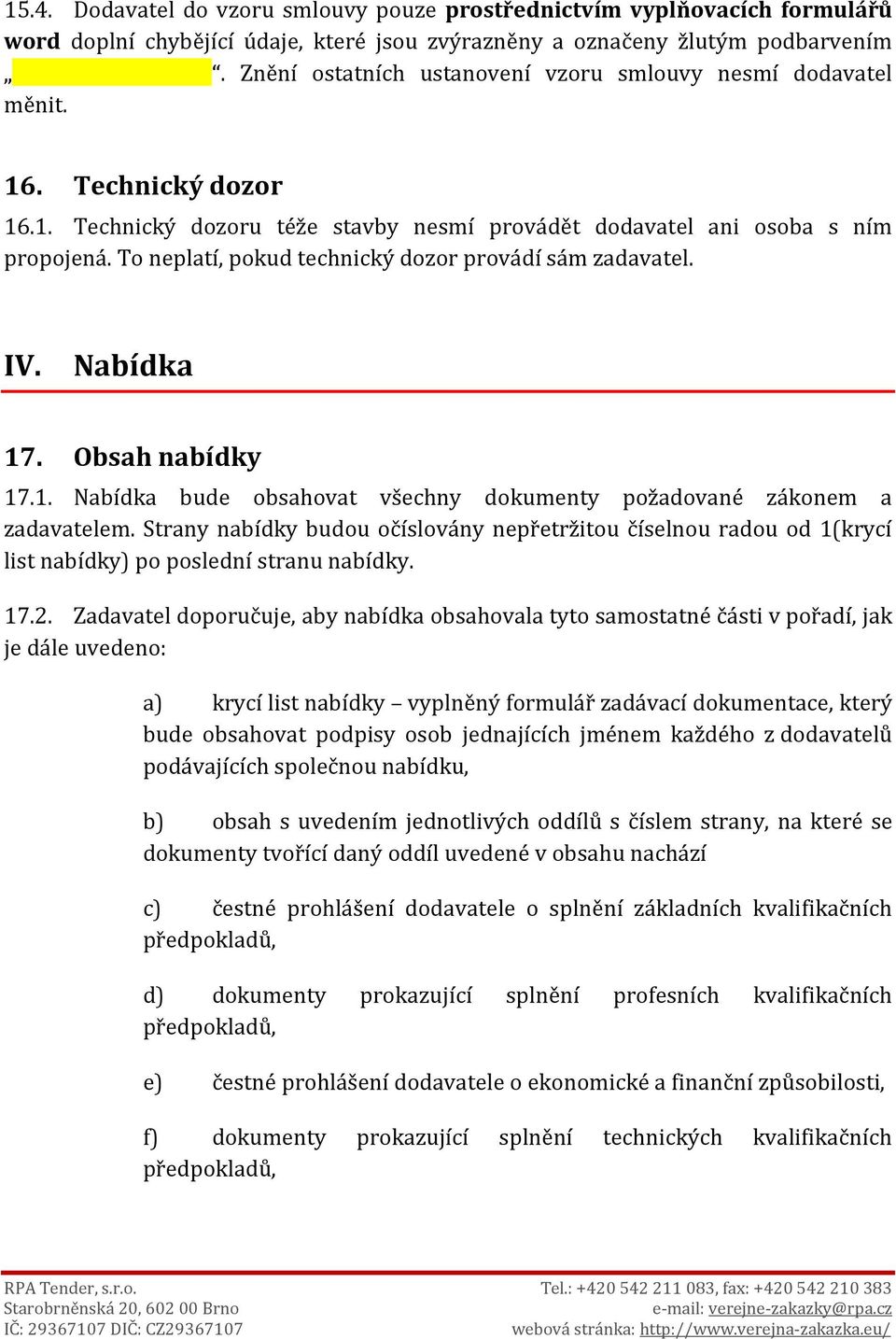 To neplatí, pokud technický dozor provádí sám zadavatel. IV. Nabídka 17. Obsah nabídky 17.1. Nabídka bude obsahovat všechny dokumenty požadované zákonem a zadavatelem.