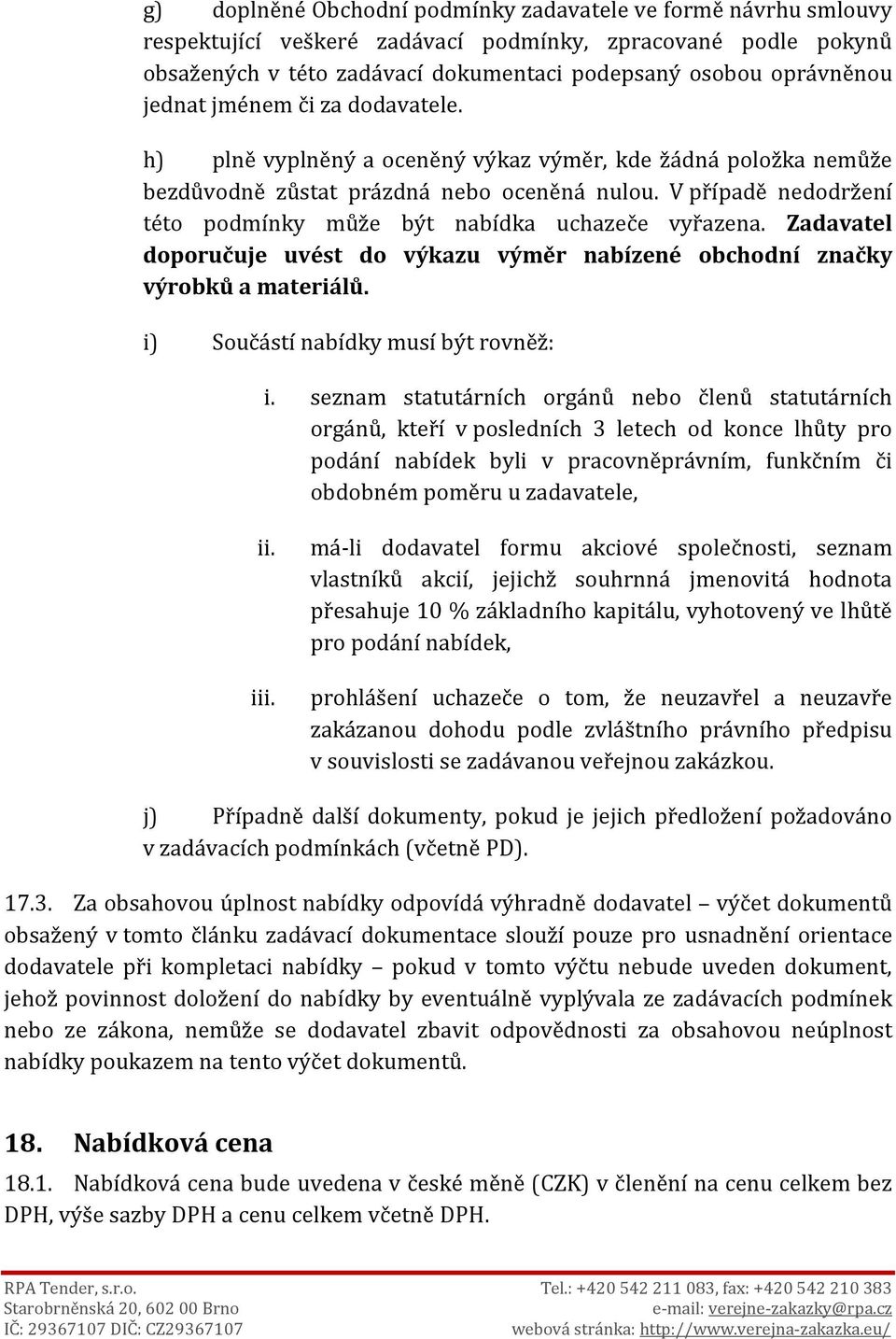 V případě nedodržení této podmínky může být nabídka uchazeče vyřazena. Zadavatel doporučuje uvést do výkazu výměr nabízené obchodní značky výrobků a materiálů. i) Součástí nabídky musí být rovněž: i.