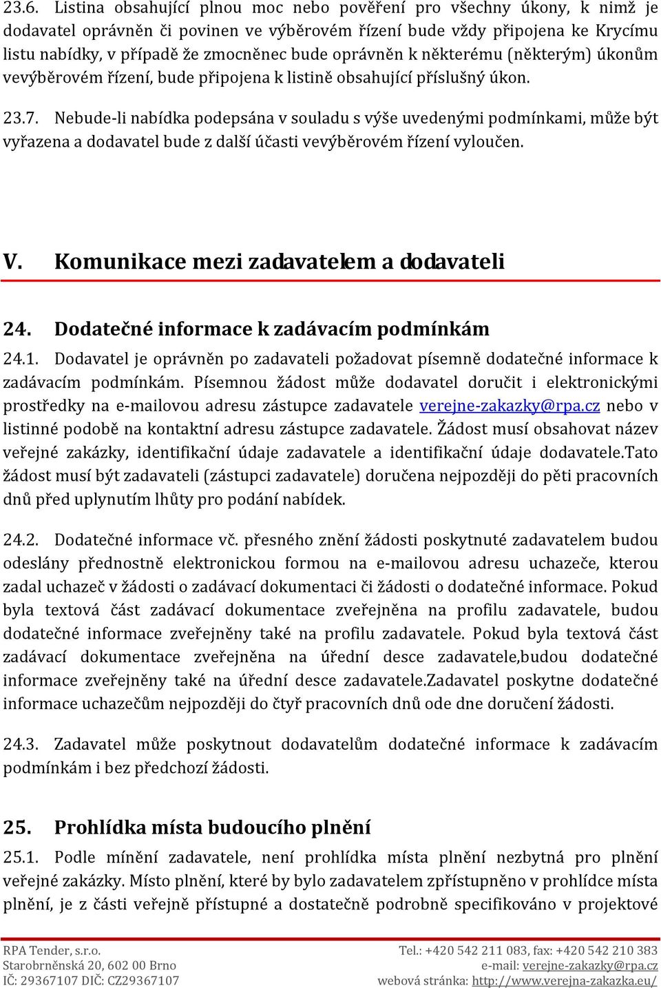 Nebude-li nabídka podepsána v souladu s výše uvedenými podmínkami, může být vyřazena a dodavatel bude z další účasti vevýběrovém řízení vyloučen. V. Komunikace mezi zadavatelem a dodavateli 24.