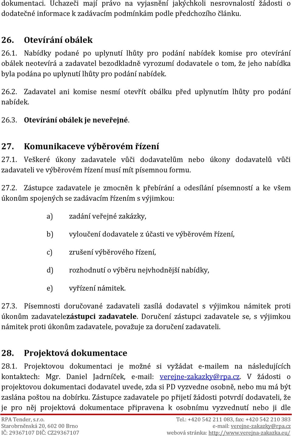 nabídek. 26.2. Zadavatel ani komise nesmí otevřít obálku před uplynutím lhůty pro podání nabídek. 26.3. Otevírání obálek je neveřejné. 27. Komunikaceve výběrovém řízení 27.1.