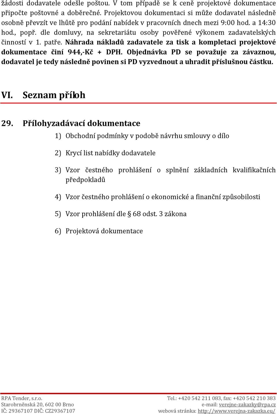 dle domluvy, na sekretariátu osoby pověřené výkonem zadavatelských činností v 1. patře. Náhrada nákladů zadavatele za tisk a kompletaci projektové dokumentace činí 944,-Kč + DPH.