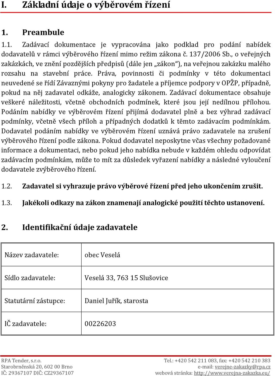 Práva, povinnosti či podmínky v této dokumentaci neuvedené se řídí Závaznými pokyny pro žadatele a příjemce podpory v OPŽP, případně, pokud na něj zadavatel odkáže, analogicky zákonem.