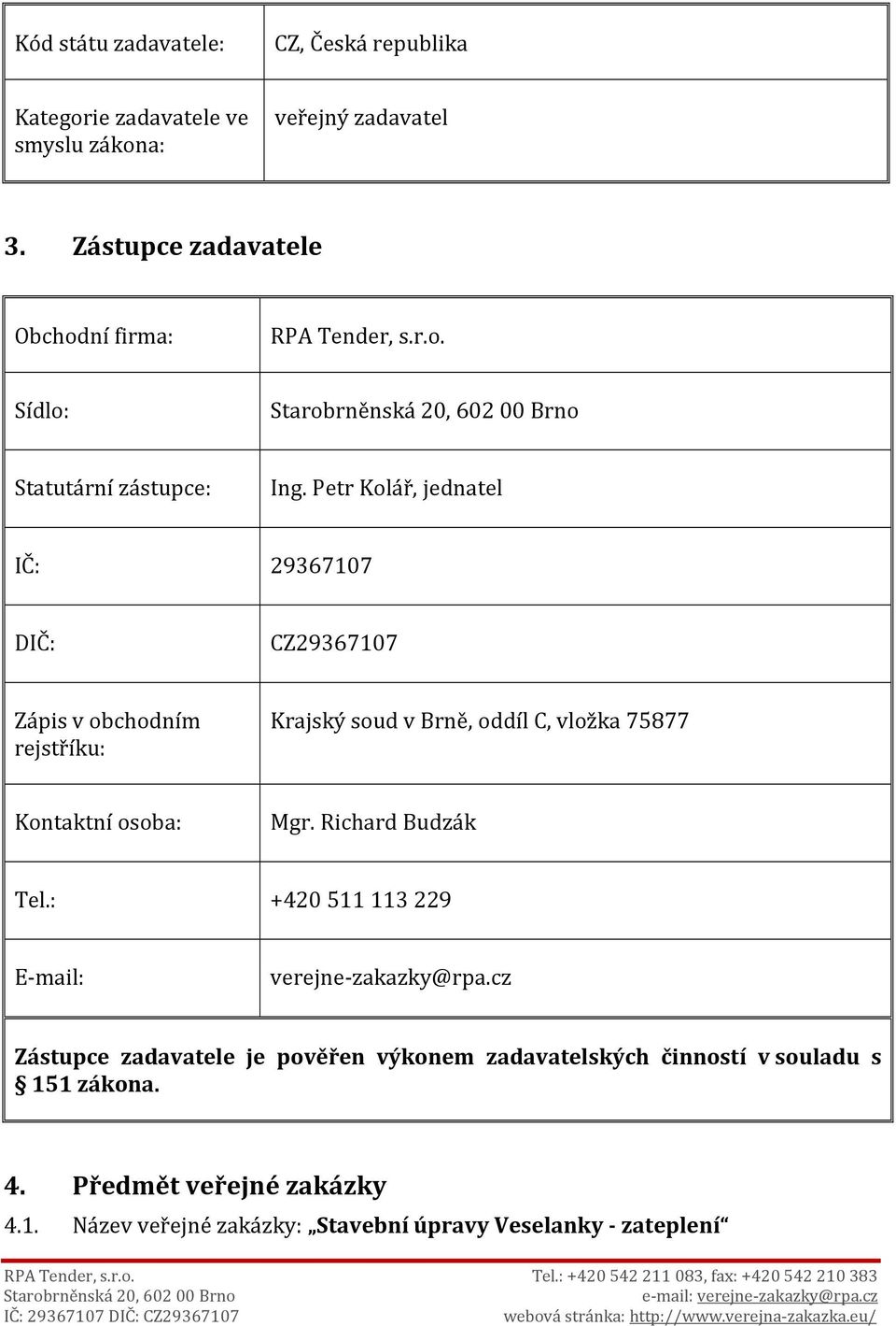 Petr Kolář, jednatel IČ: 29367107 DIČ: CZ29367107 Zápis v obchodním rejstříku: Krajský soud v Brně, oddíl C, vložka 75877 Kontaktní osoba: Mgr.