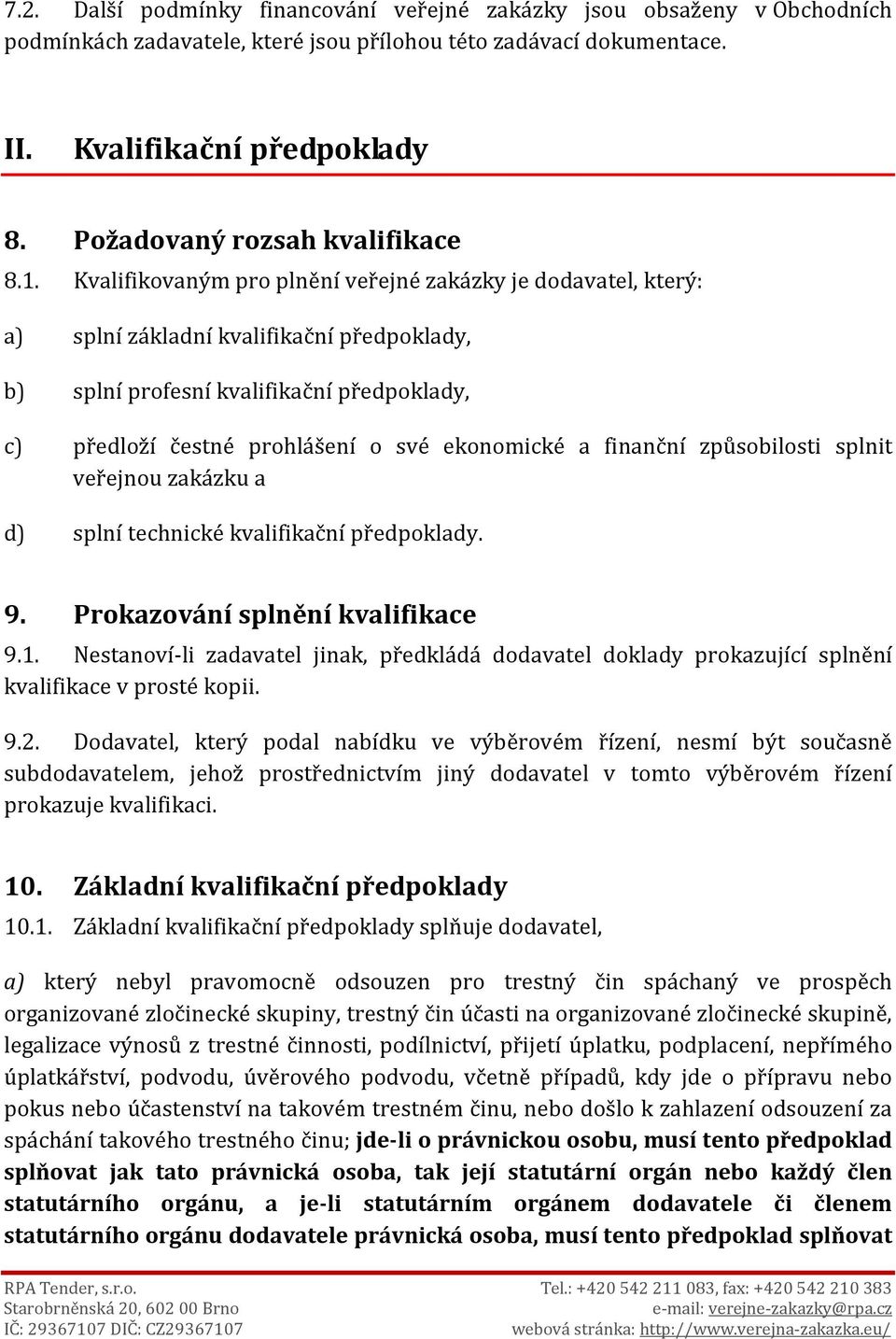 Kvalifikovaným pro plnění veřejné zakázky je dodavatel, který: a) splní základní kvalifikační předpoklady, b) splní profesní kvalifikační předpoklady, c) předloží čestné prohlášení o své ekonomické a