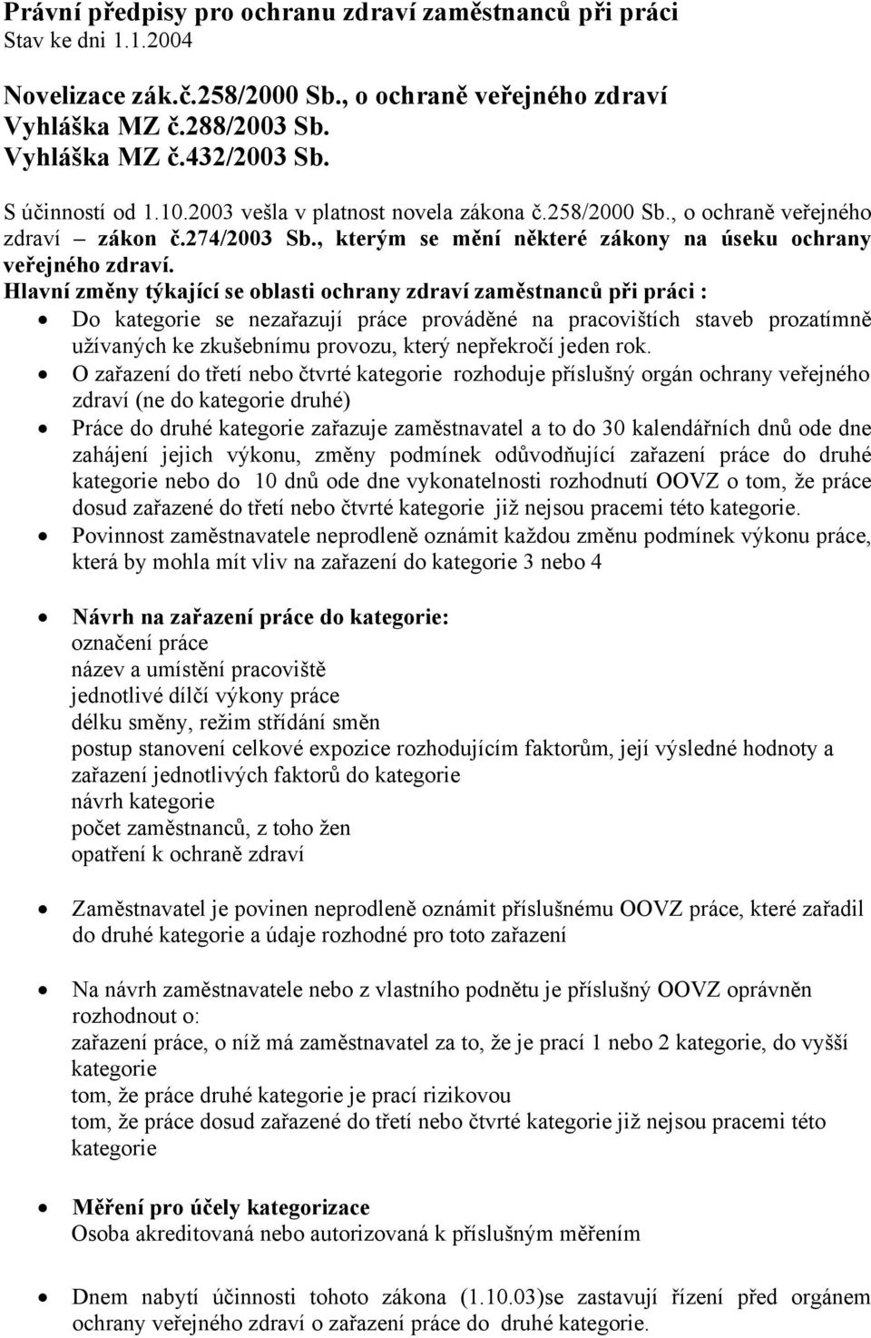 Hlavní změny týkající se oblasti ochrany zdraví zaměstnanců při práci : Do kategorie se nezařazují práce prováděné na pracovištích staveb prozatímně užívaných ke zkušebnímu provozu, který nepřekročí