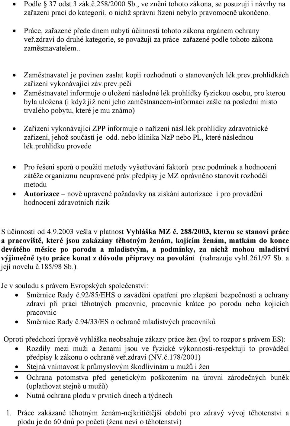 . Zaměstnavatel je povinen zaslat kopii rozhodnutí o stanovených lék.prev.prohlídkách zařízení vykonávající záv.prev.péči Zaměstnavatel informuje o uložení následné lék.