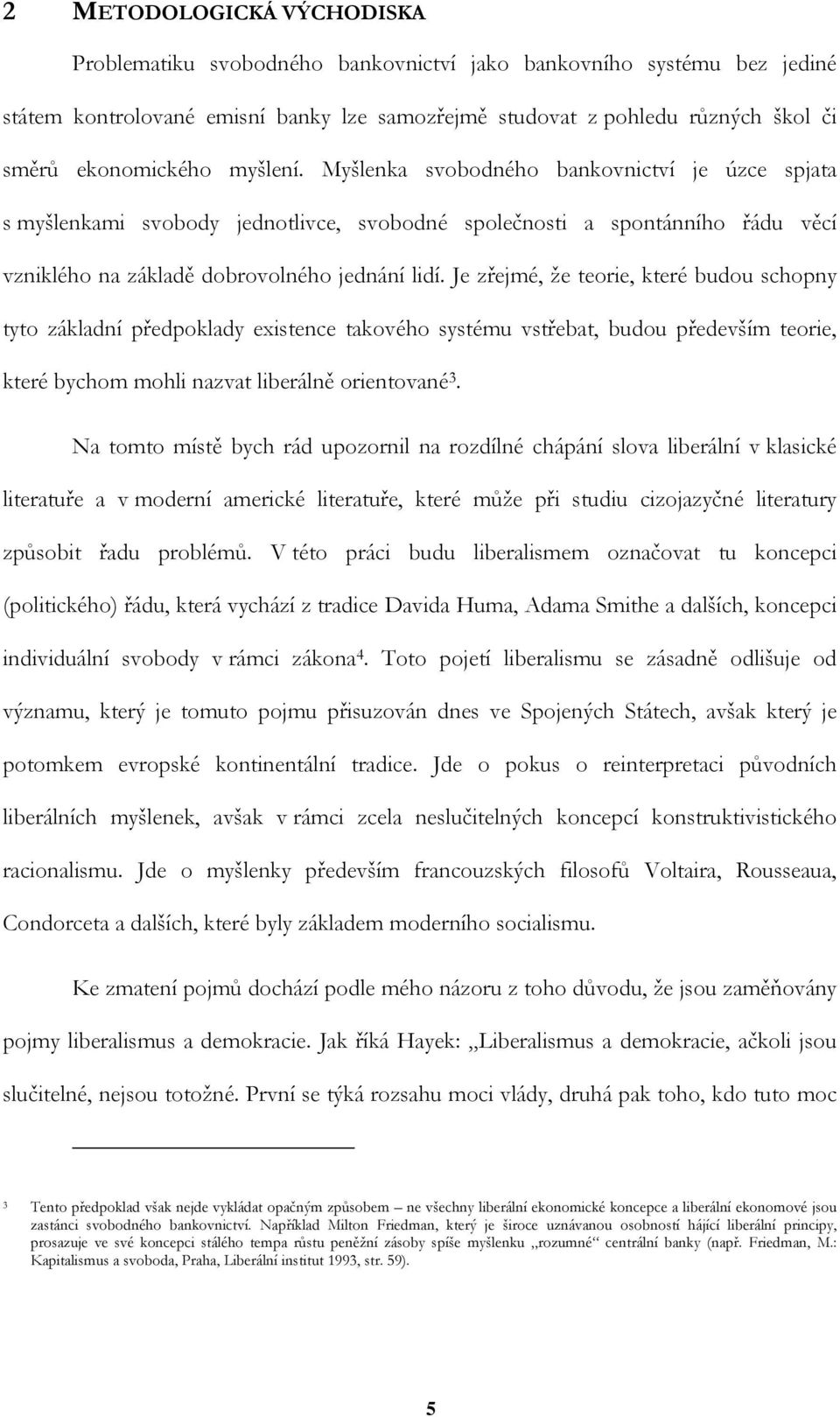 Je zřejmé, že teorie, které budou schopny tyto základní předpoklady existence takového systému vstřebat, budou především teorie, které bychom mohli nazvat liberálně orientované 3.