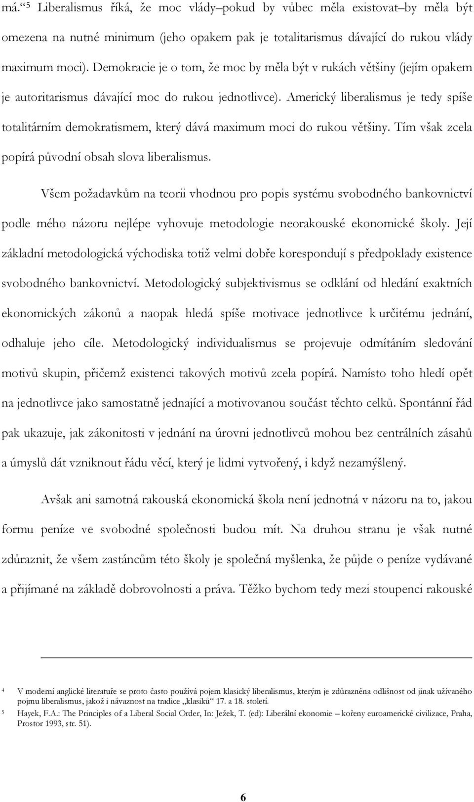 Americký liberalismus je tedy spíše totalitárním demokratismem, který dává maximum moci do rukou většiny. Tím však zcela popírá původní obsah slova liberalismus.