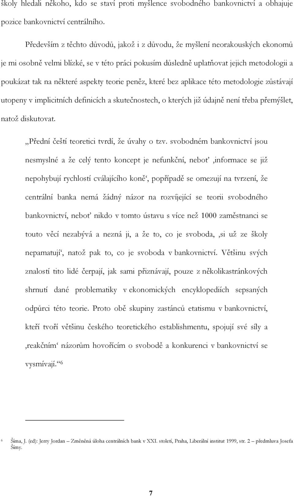 aspekty teorie peněz, které bez aplikace této metodologie zůstávají utopeny v implicitních definicích a skutečnostech, o kterých již údajně není třeba přemýšlet, natož diskutovat.