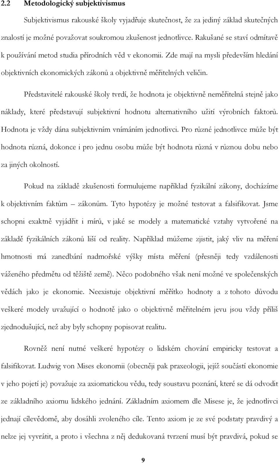 Představitelé rakouské školy tvrdí, že hodnota je objektivně neměřitelná stejně jako náklady, které představují subjektivní hodnotu alternativního užití výrobních faktorů.