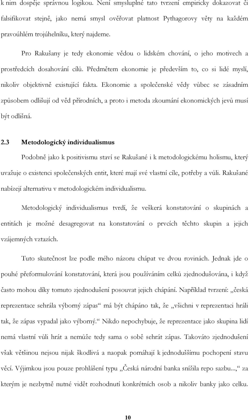 Pro Rakušany je tedy ekonomie vědou o lidském chování, o jeho motivech a prostředcích dosahování cílů. Předmětem ekonomie je především to, co si lidé myslí, nikoliv objektivně existující fakta.