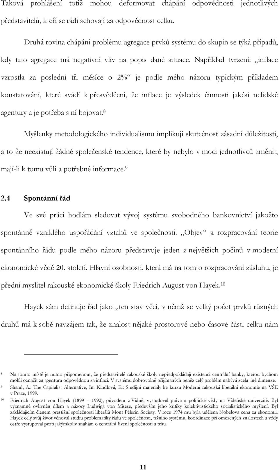 Například tvrzení: inflace vzrostla za poslední tři měsíce o 2% je podle mého názoru typickým příkladem konstatování, které svádí k přesvědčení, že inflace je výsledek činnosti jakési nelidské