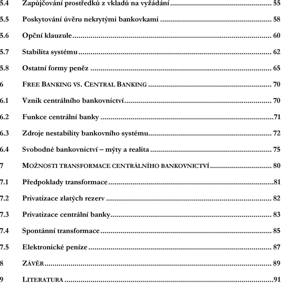 3 Zdroje nestability bankovního systému... 72 6.4 Svobodné bankovnictví mýty a realita... 75 7 MOŽNOSTI TRANSFORMACE CENTRÁLNÍHO BANKOVNICTVÍ... 80 7.