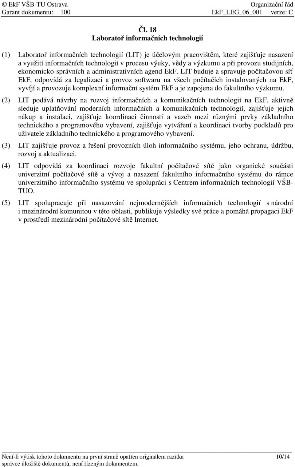 LIT buduje a spravuje počítačovou síť EkF, odpovídá za legalizaci a provoz softwaru na všech počítačích instalovaných na EkF, vyvíjí a provozuje komplexní informační systém EkF a je zapojena do