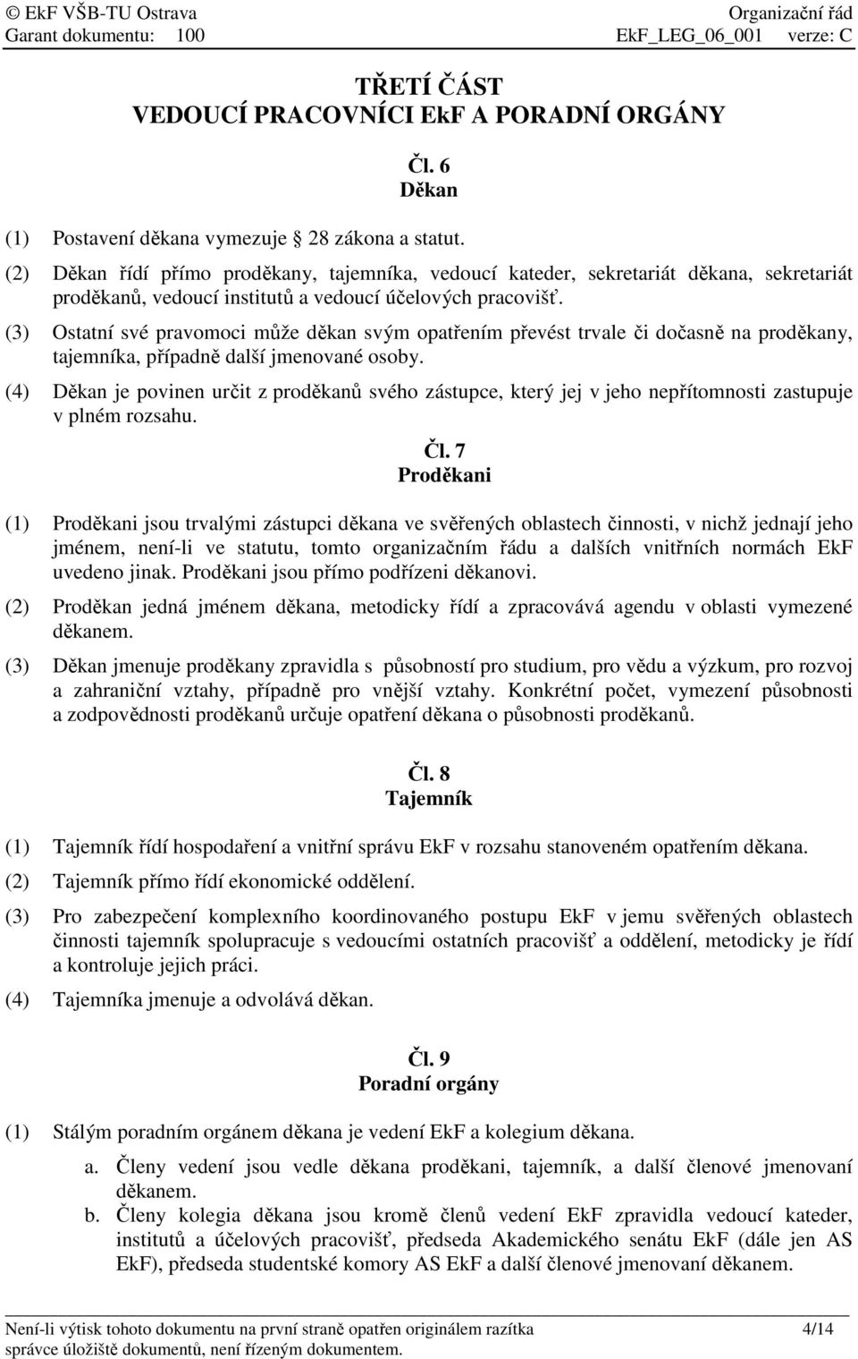 (3) Ostatní své pravomoci může děkan svým opatřením převést trvale či dočasně na proděkany, tajemníka, případně další jmenované osoby.