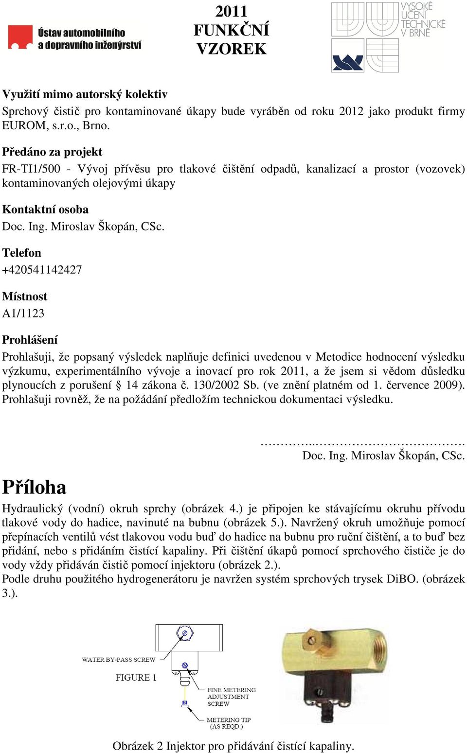 Telefon +420541142427 Místnost A1/1123 Prohlášení Prohlašuji, že popsaný výsledek naplňuje definici uvedenou v Metodice hodnocení výsledku výzkumu, experimentálního vývoje a inovací pro rok 2011, a