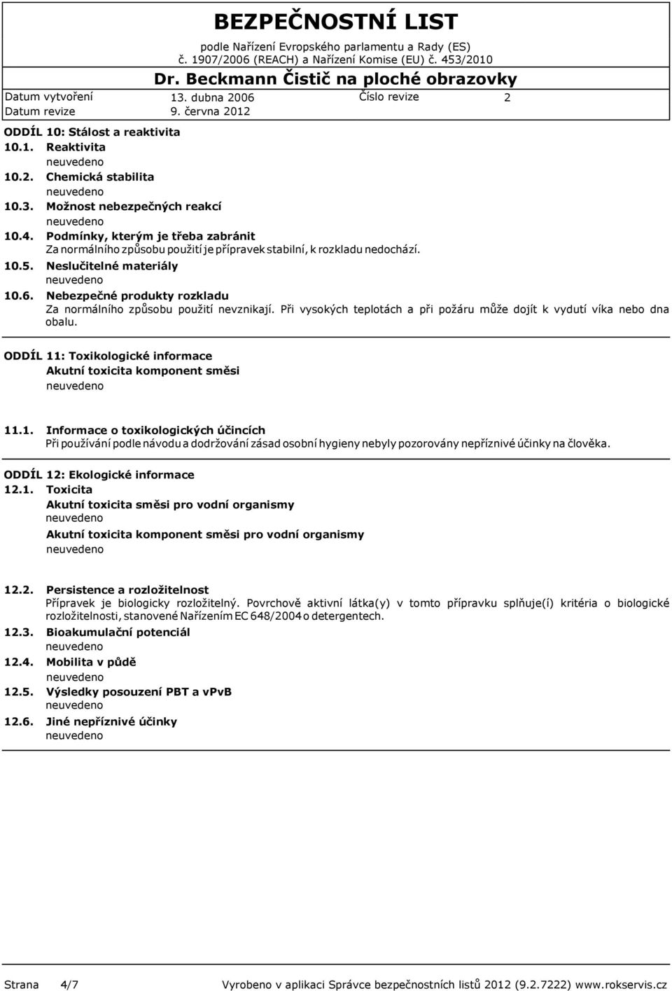 ODDÍL 11: Toxikologické informace Akutní toxicita komponent směsi 11.1. Informace o toxikologických účincích Při používání podle návodu a dodržování zásad osobní hygieny nebyly pozorovány nepříznivé účinky na člověka.