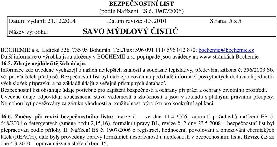 Zdroje nejdůležitějších údajů: Informace zde uvedené vycházejí z našich nejlepších znalostí a současné legislativy, především zákona č. 356/2003 Sb. vč. prováděcích předpisů.