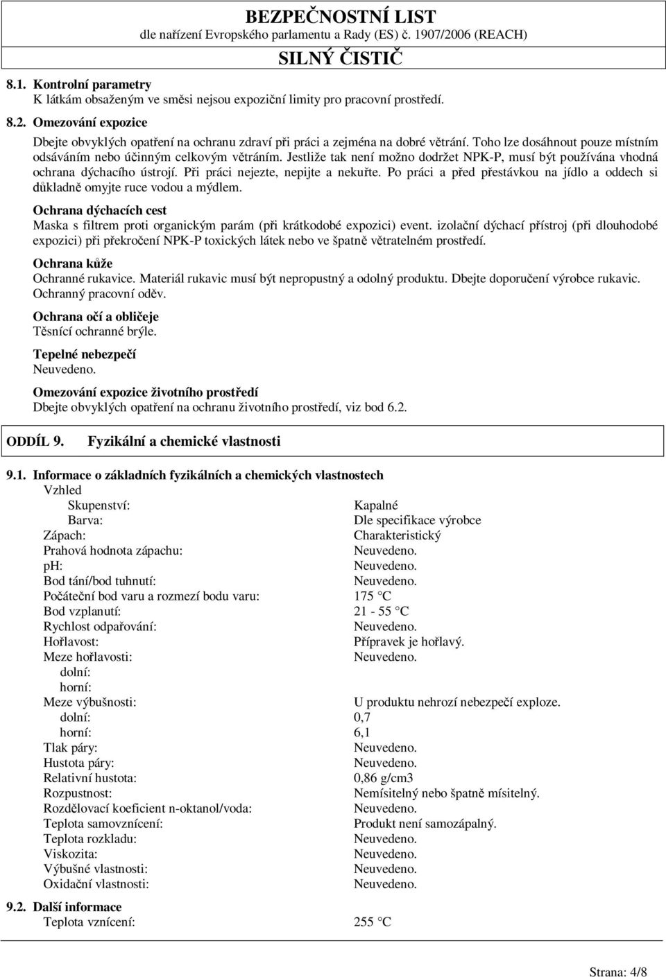 Jestliže tak není možno dodržet NPK-P, musí být používána vhodná ochrana dýchacího ústrojí. P i práci nejezte, nepijte a neku te.