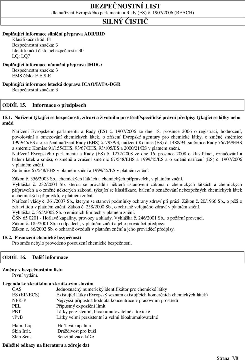 . Informace o p edpisech 15.1. Na ízení týkající se bezpe nosti, zdraví a životního prost edí/specifické právní p edpisy týkající se látky nebo sm si Na ízení Evropského parlamentu a Rady (ES).