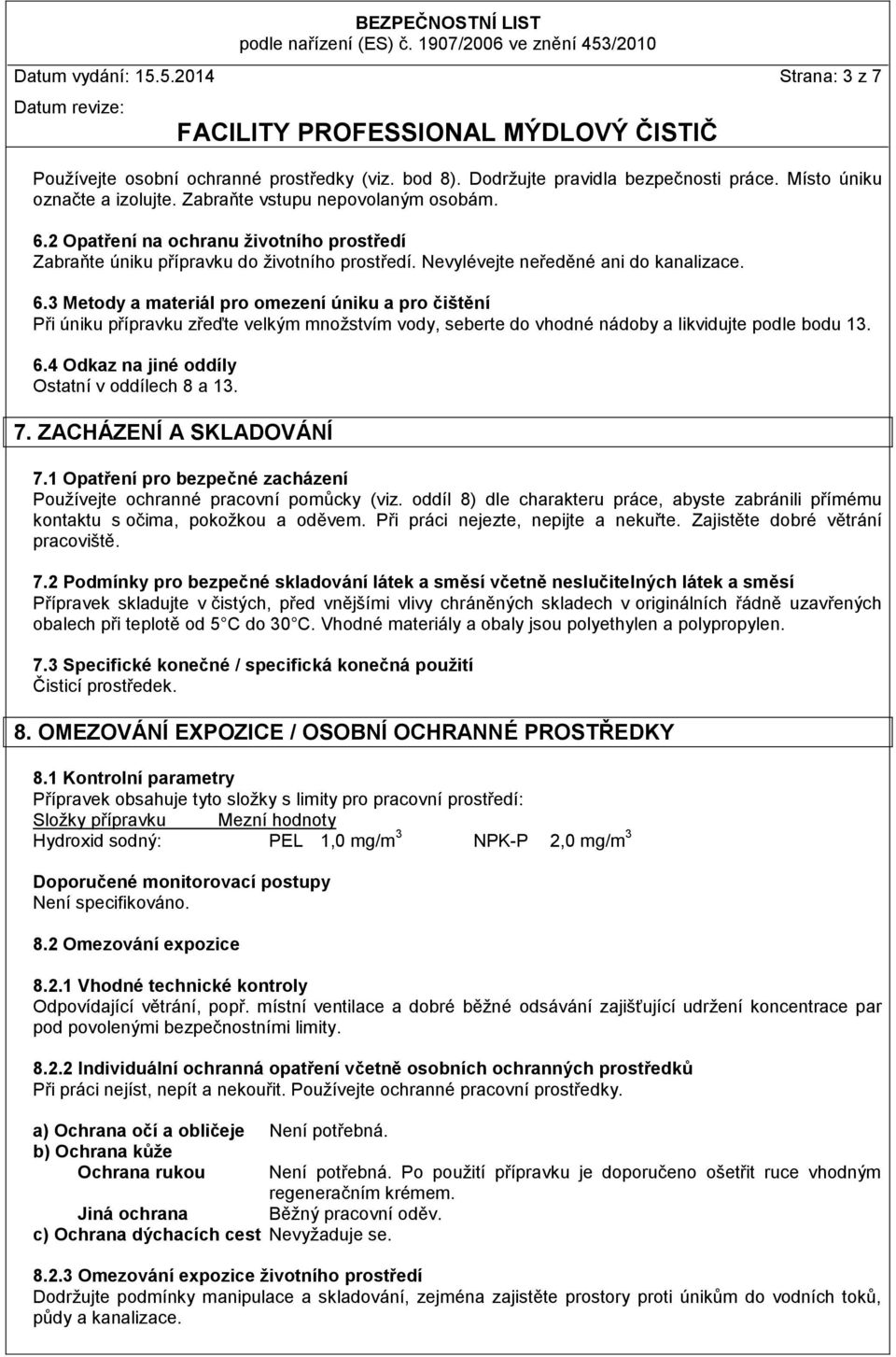 3 Metody a materiál pro omezení úniku a pro čištění Při úniku přípravku zřeďte velkým množstvím vody, seberte do vhodné nádoby a likvidujte podle bodu 13. 6.