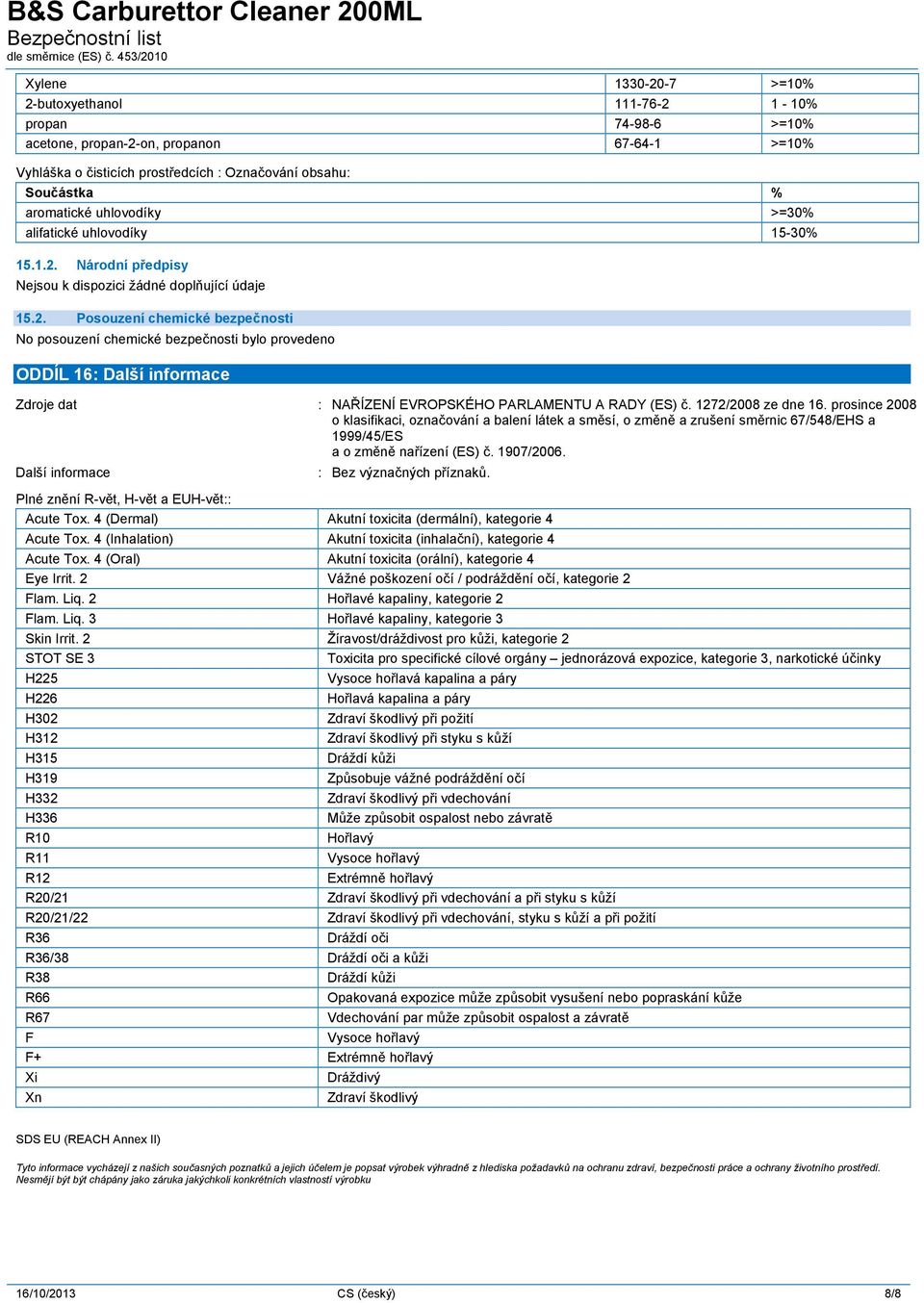Národní předpisy 15.2. Posouzení chemické bezpečnosti No posouzení chemické bezpečnosti bylo provedeno ODDÍL 16: Zdroje dat : NAŘÍZENÍ EVROPSKÉHO PARLAMENTU A RADY (ES) č. 1272/2008 ze dne 16.